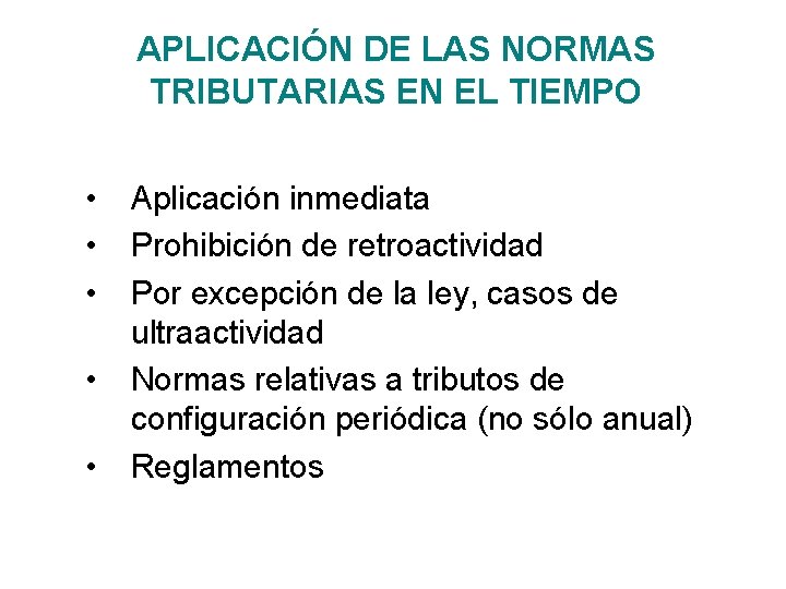 APLICACIÓN DE LAS NORMAS TRIBUTARIAS EN EL TIEMPO • • • Aplicación inmediata Prohibición