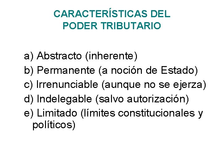 CARACTERÍSTICAS DEL PODER TRIBUTARIO a) Abstracto (inherente) b) Permanente (a noción de Estado) c)