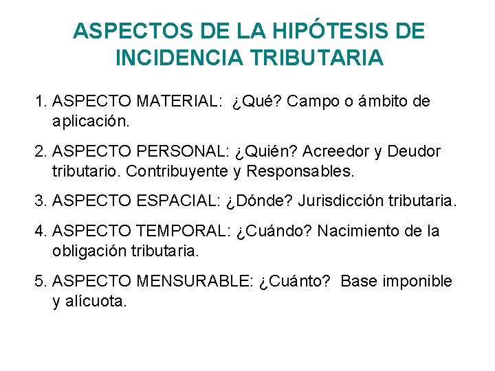 ASPECTOS DE LA HIPÓTESIS DE INCIDENCIA TRIBUTARIA 1. ASPECTO MATERIAL: ¿Qué? Campo o ámbito