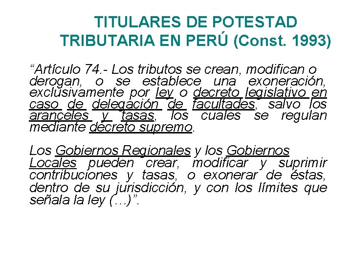 TITULARES DE POTESTAD TRIBUTARIA EN PERÚ (Const. 1993) “Artículo 74. - Los tributos se