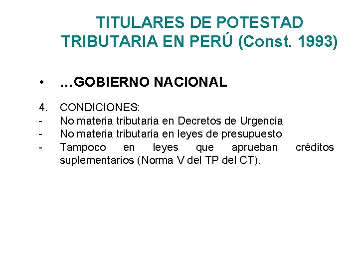 TITULARES DE POTESTAD TRIBUTARIA EN PERÚ (Const. 1993) • …GOBIERNO NACIONAL 4. - CONDICIONES: