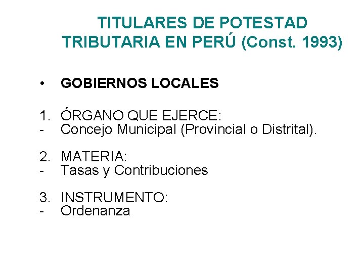 TITULARES DE POTESTAD TRIBUTARIA EN PERÚ (Const. 1993) • GOBIERNOS LOCALES 1. ÓRGANO QUE