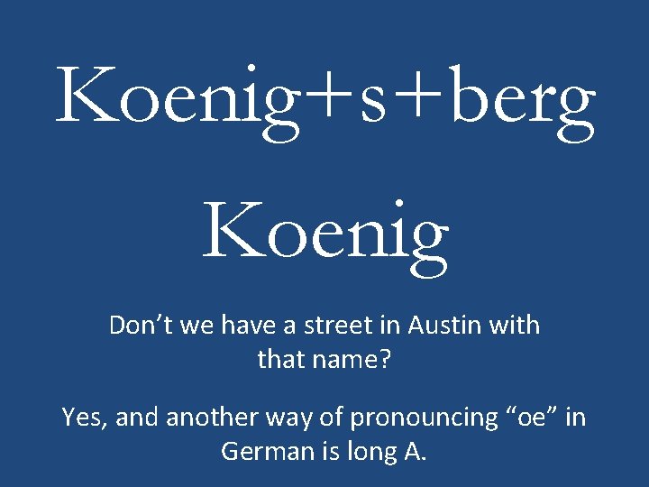 Koenig+s+berg Koenig Don’t we have a street in Austin with that name? Yes, and