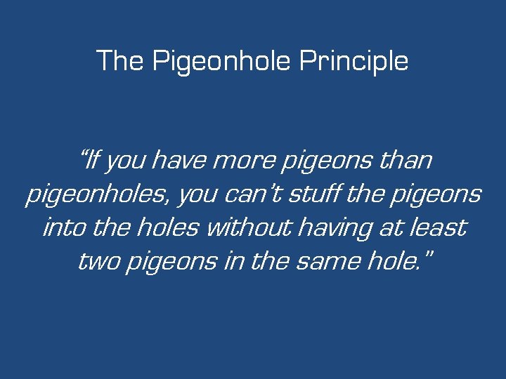 The Pigeonhole Principle “If you have more pigeons than pigeonholes, you can’t stuff the