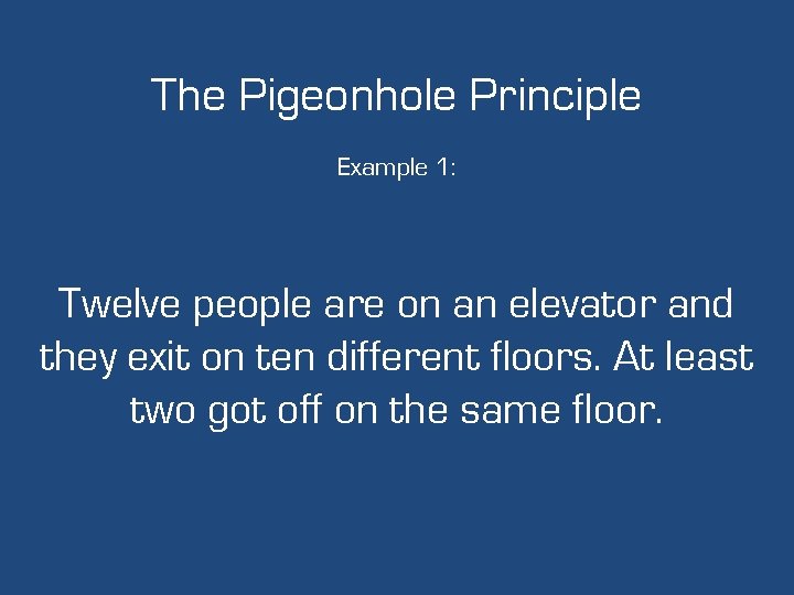The Pigeonhole Principle Example 1: Twelve people are on an elevator and they exit