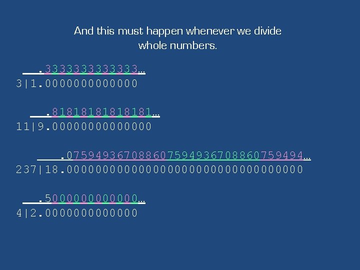 And this must happen whenever we divide whole numbers. . 3333333… 3|1. 0000000. 81818181…