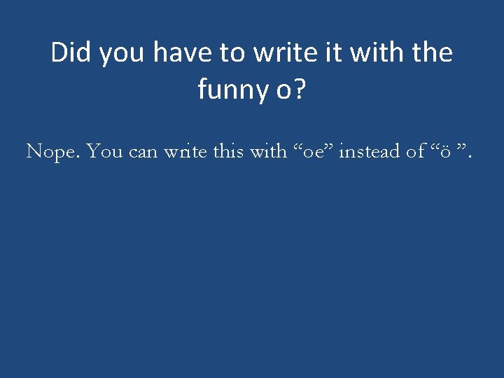 Did you have to write it with the funny o? Nope. You can write