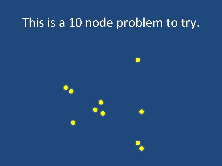 This is a 10 node problem to try. 