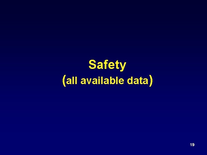 Safety (all available data) 19 