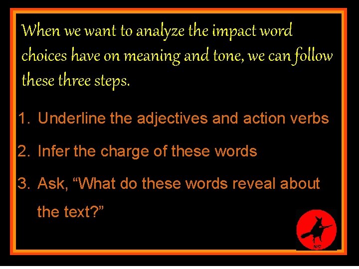 When we want to analyze the impact word choices have on meaning and tone,