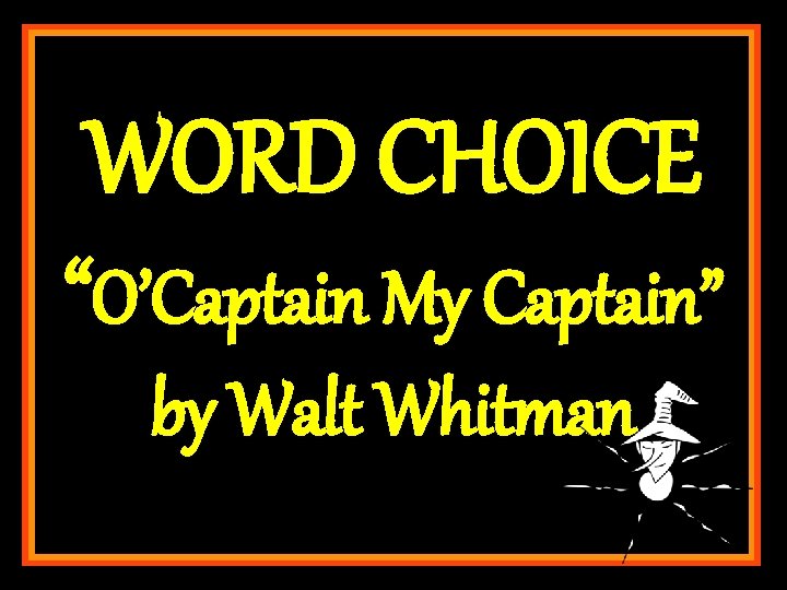 WORD CHOICE “O’Captain My Captain” by Walt Whitman 