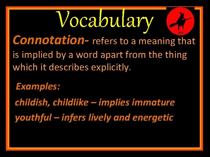 Vocabulary Connotation- refers to a meaning that is implied by a word apart from