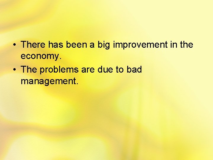  • There has been a big improvement in the economy. • The problems