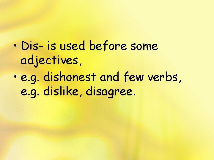  • Dis- is used before some adjectives, • e. g. dishonest and few