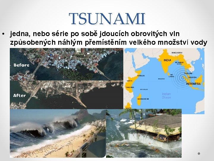 TSUNAMI • jedna, nebo série po sobě jdoucích obrovitých vln způsobených náhlým přemístěním velkého