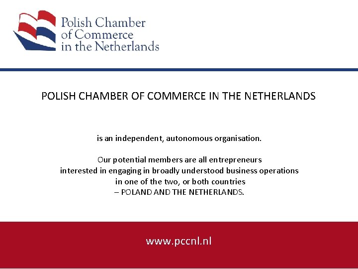 POLISH CHAMBER OF COMMERCE IN THE NETHERLANDS is an independent, autonomous organisation. Our potential