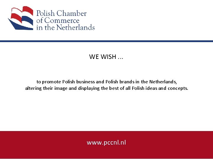 WE WISH. . . to promote Polish business and Polish brands in the Netherlands,