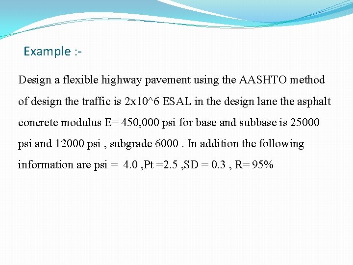 Example : Design a flexible highway pavement using the AASHTO method of design the