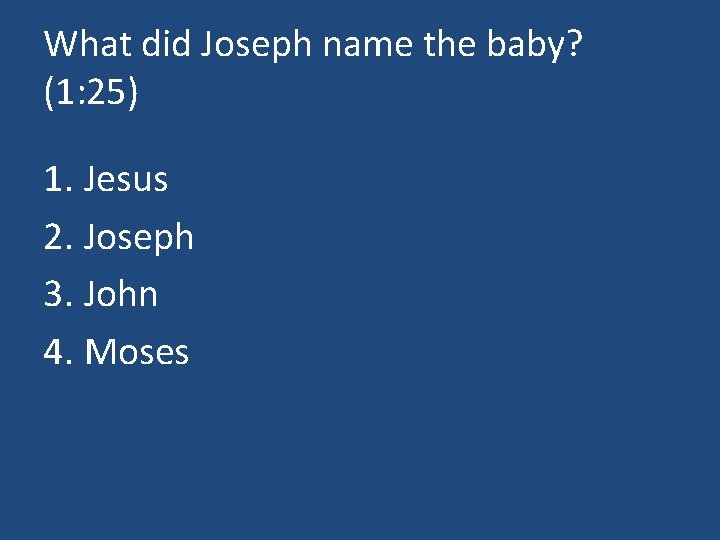 What did Joseph name the baby? (1: 25) 1. Jesus 2. Joseph 3. John