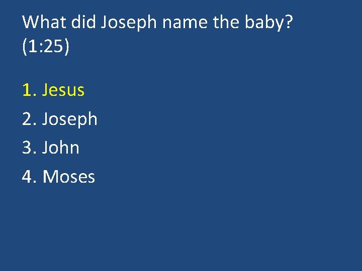What did Joseph name the baby? (1: 25) 1. Jesus 2. Joseph 3. John