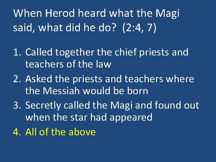 When Herod heard what the Magi said, what did he do? (2: 4, 7)