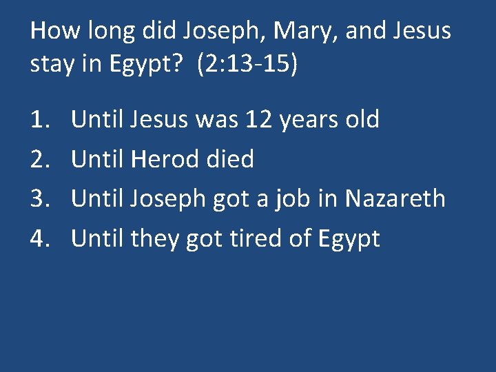 How long did Joseph, Mary, and Jesus stay in Egypt? (2: 13 -15) 1.
