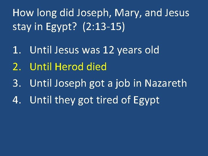 How long did Joseph, Mary, and Jesus stay in Egypt? (2: 13 -15) 1.