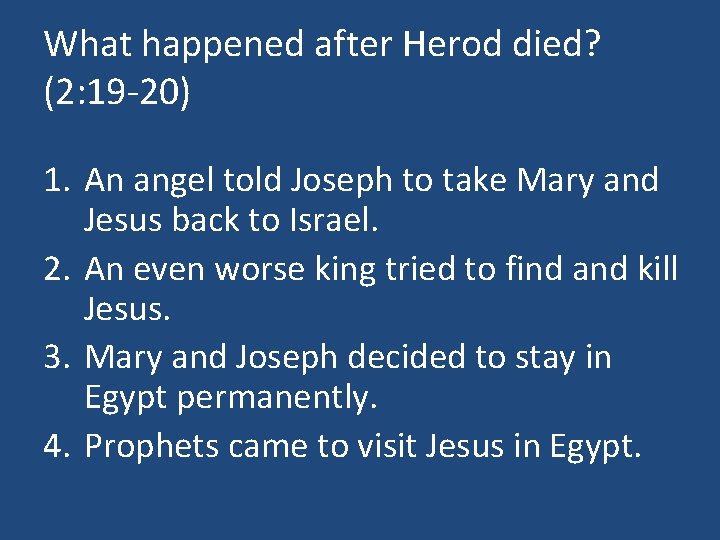 What happened after Herod died? (2: 19 -20) 1. An angel told Joseph to