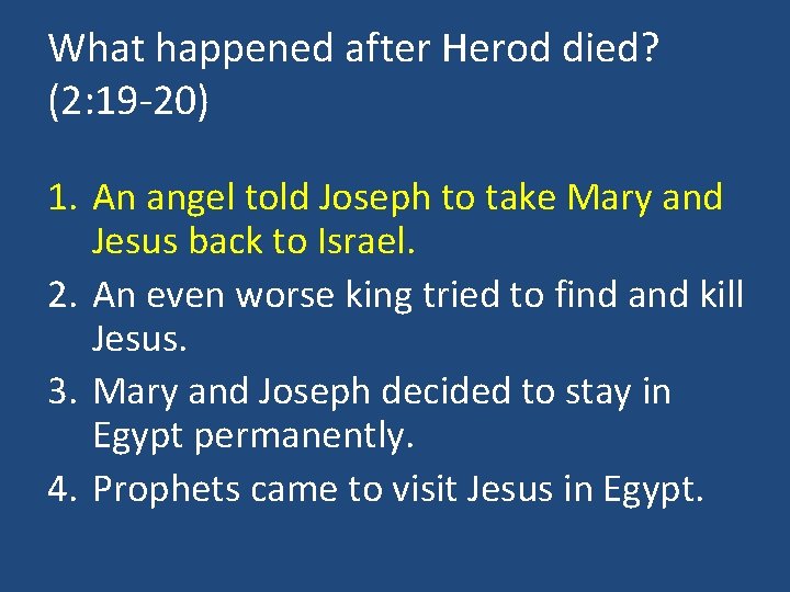 What happened after Herod died? (2: 19 -20) 1. An angel told Joseph to