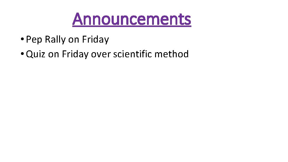 Announcements • Pep Rally on Friday • Quiz on Friday over scientific method 