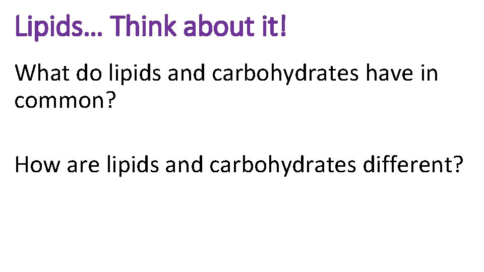 Lipids… Think about it! What do lipids and carbohydrates have in common? How are