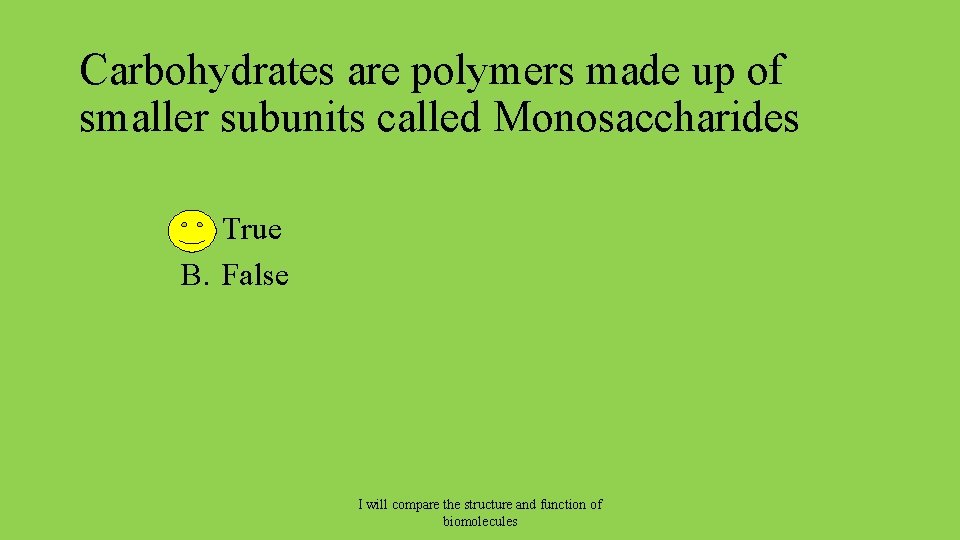 Carbohydrates are polymers made up of smaller subunits called Monosaccharides A. True B. False