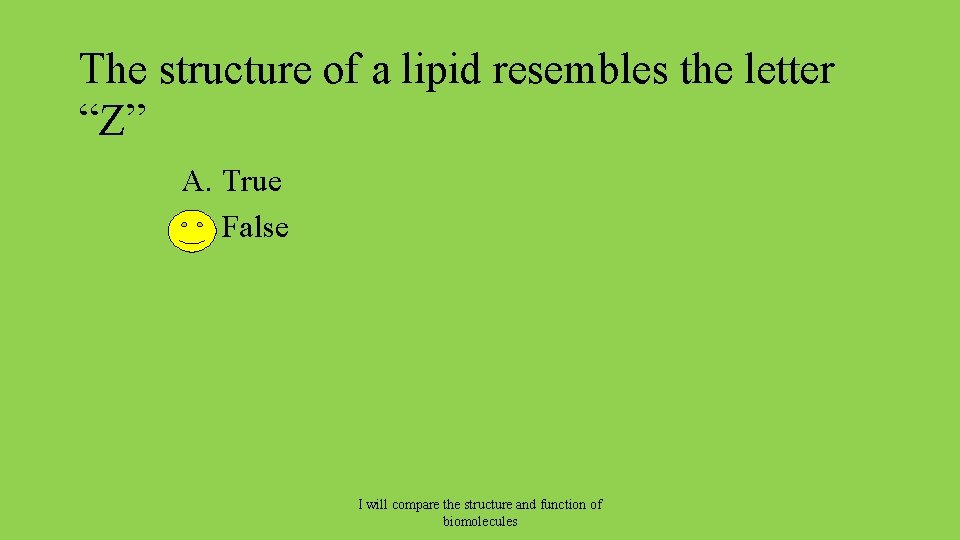 The structure of a lipid resembles the letter “Z” A. True B. False I