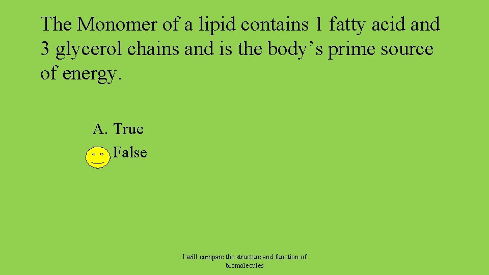 The Monomer of a lipid contains 1 fatty acid and 3 glycerol chains and