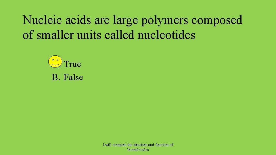 Nucleic acids are large polymers composed of smaller units called nucleotides A. True B.