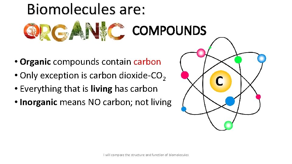Biomolecules are: COMPOUNDS • Organic compounds contain carbon • Only exception is carbon dioxide-CO