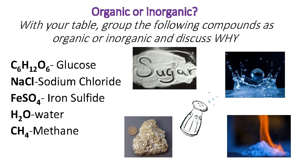 Organic or inorganic? With your table, group the following compounds as organic or inorganic