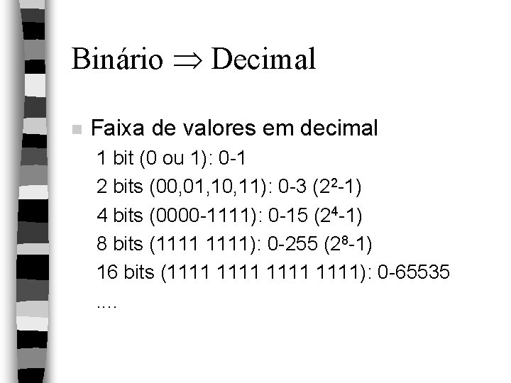 Binário Decimal n Faixa de valores em decimal 1 bit (0 ou 1): 0