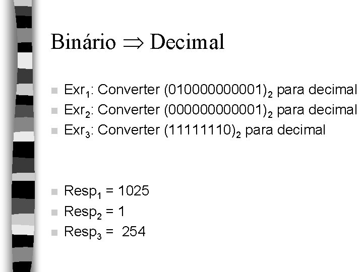 Binário Decimal n n n Exr 1: Converter (01000001)2 para decimal Exr 2: Converter