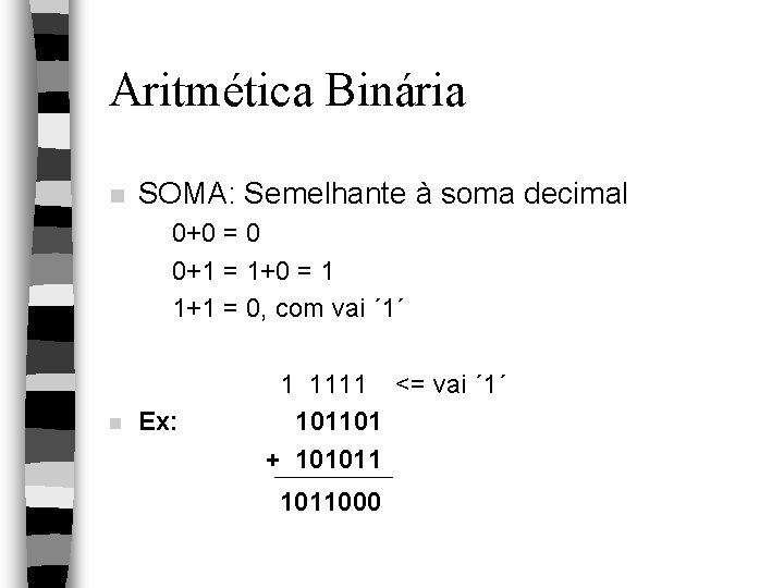 Aritmética Binária n SOMA: Semelhante à soma decimal 0+0 = 0 0+1 = 1+0