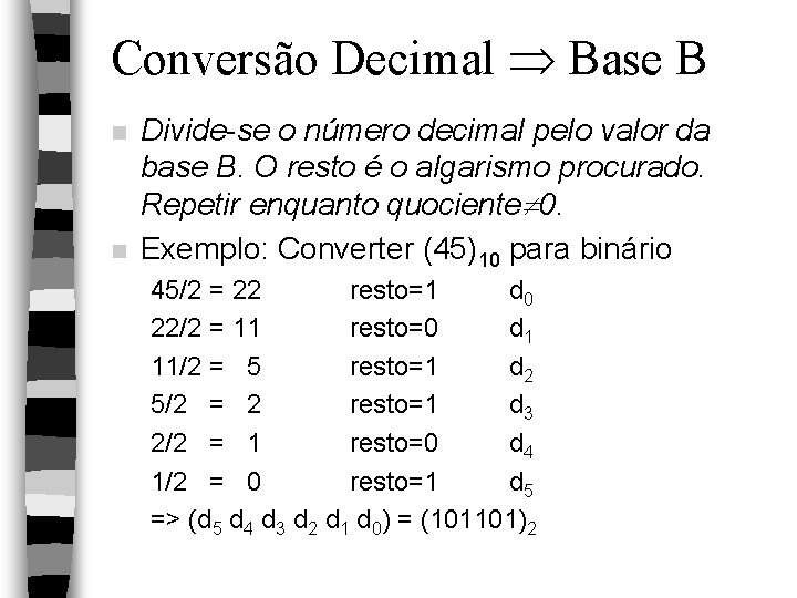 Conversão Decimal Base B n n Divide-se o número decimal pelo valor da base