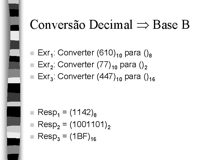 Conversão Decimal Base B n n n Exr 1: Converter (610)10 para ()8 Exr