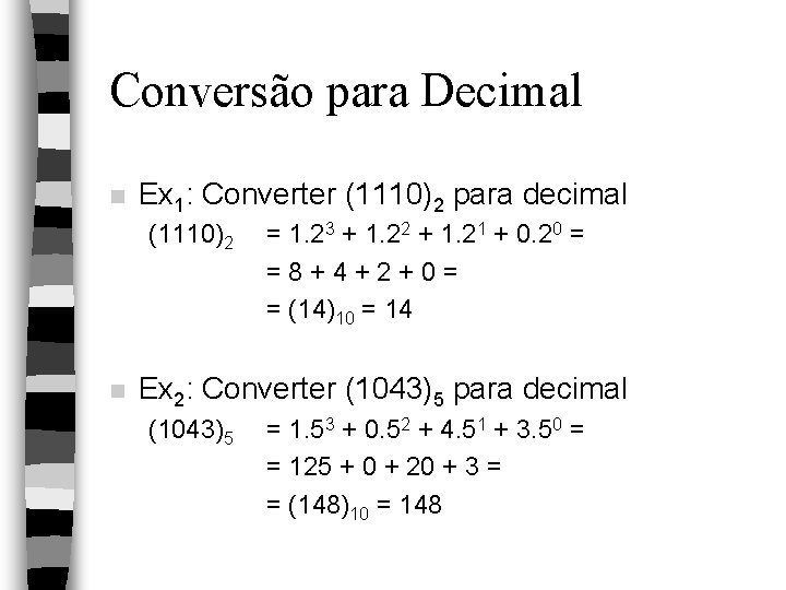 Conversão para Decimal n Ex 1: Converter (1110)2 para decimal (1110)2 n = 1.