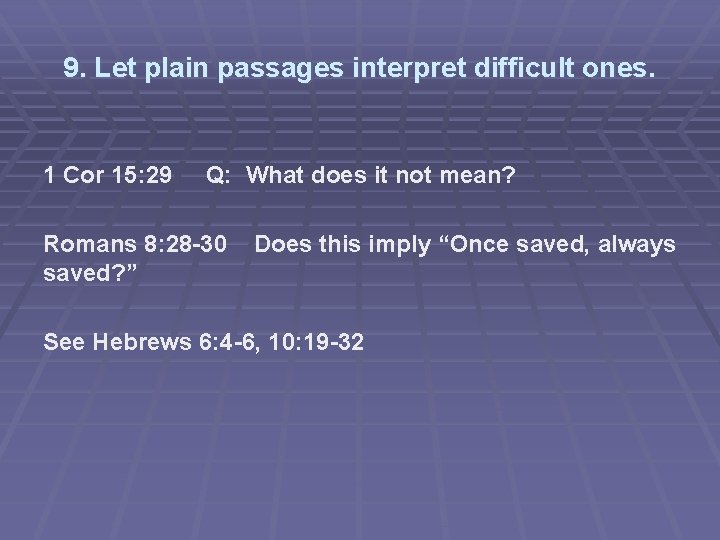 9. Let plain passages interpret difficult ones. 1 Cor 15: 29 Q: What does