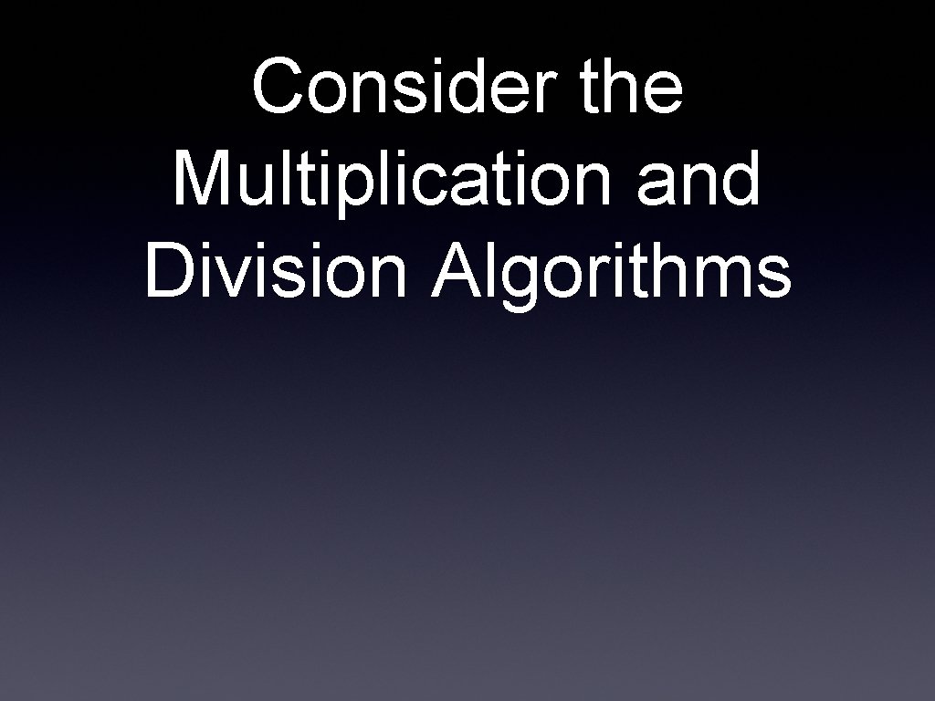 Consider the Multiplication and Division Algorithms 
