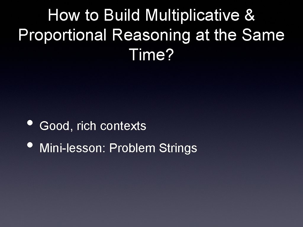 How to Build Multiplicative & Proportional Reasoning at the Same Time? • Good, rich