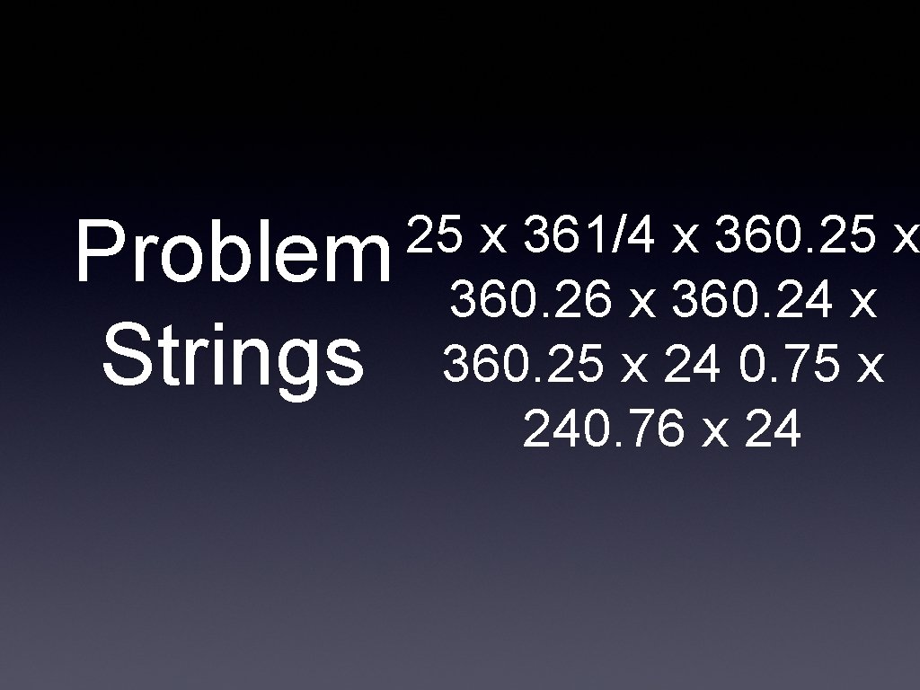 Problem Strings 25 x 361/4 x 360. 25 x 360. 26 x 360. 24