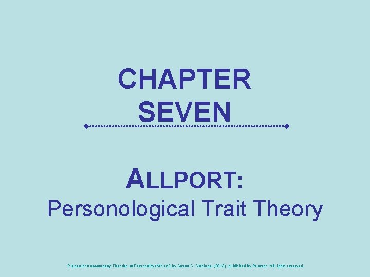 CHAPTER SEVEN ALLPORT: Personological Trait Theory Prepared to accompany Theories of Personality (6 th