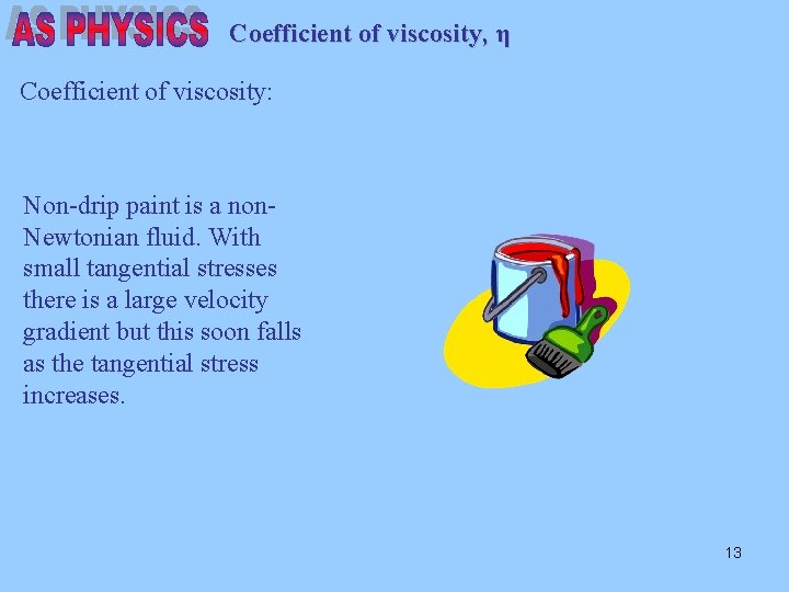 Coefficient of viscosity, η Coefficient of viscosity: Non-drip paint is a non. Newtonian fluid.