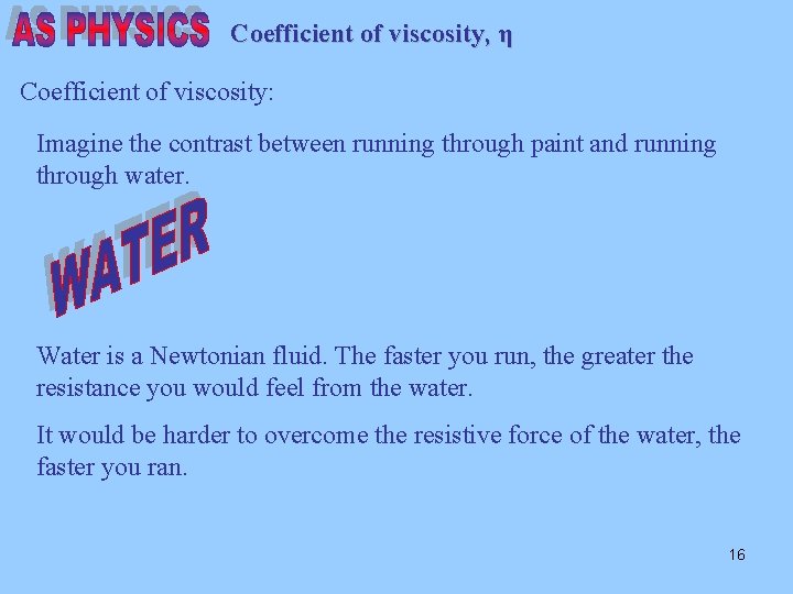 Coefficient of viscosity, η Coefficient of viscosity: Imagine the contrast between running through paint